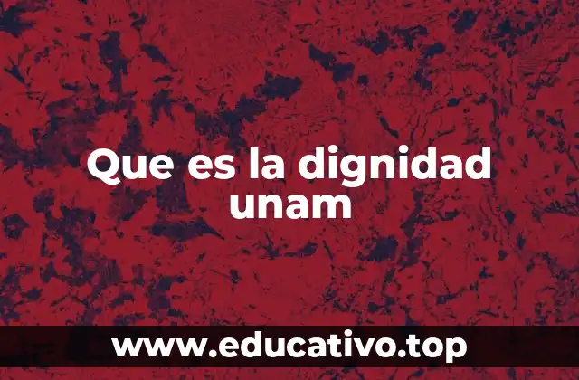 Que es la dignidad unam