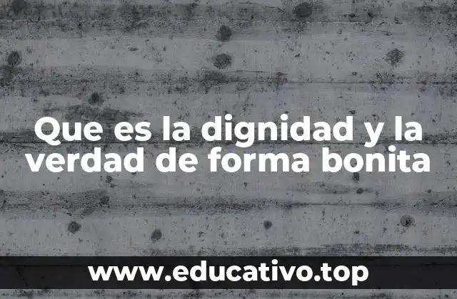 Que es la dignidad y la verdad de forma bonita