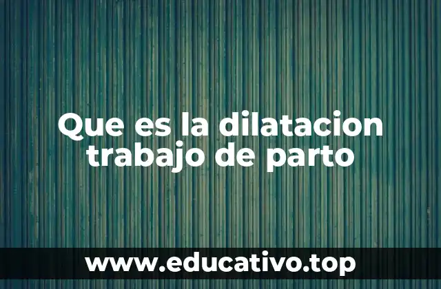 Que es la dilatacion trabajo de parto