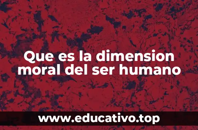 Que es la dimension moral del ser humano