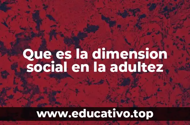 Que es la dimension social en la adultez