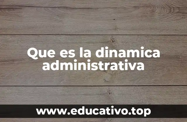 Que es la dinamica administrativa