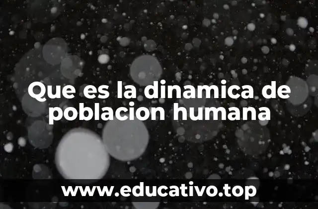 Que es la dinamica de poblacion humana