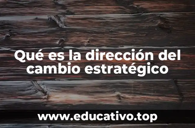 Qué es la dirección del cambio estratégico