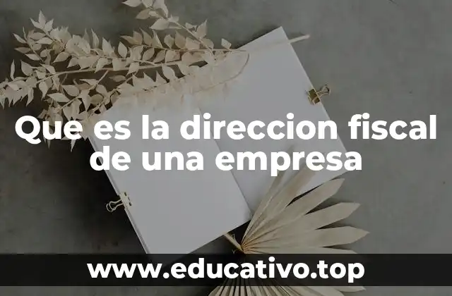 Que es la direccion fiscal de una empresa