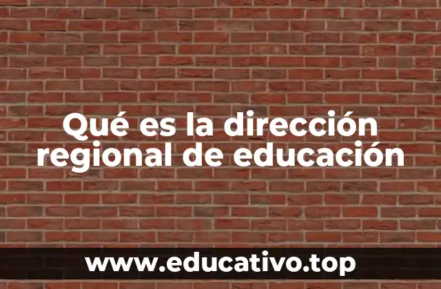 Qué es la dirección regional de educación