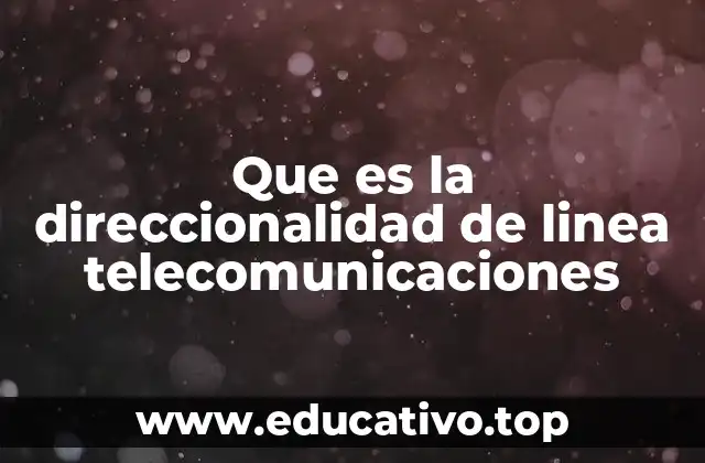 Que es la direccionalidad de linea telecomunicaciones