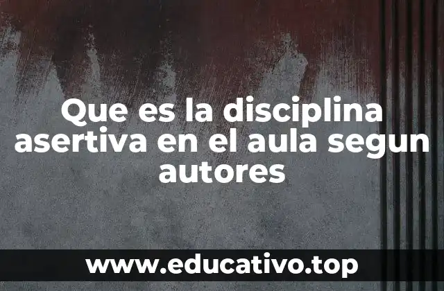 Que es la disciplina asertiva en el aula segun autores