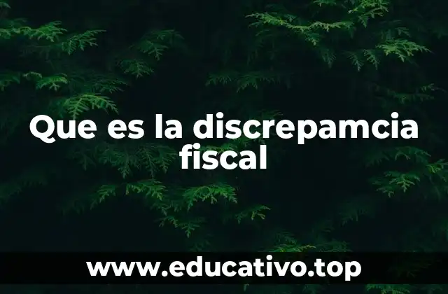 Que es la discrepamcia fiscal
