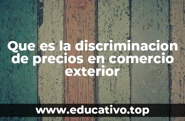 Que es la discriminacion de precios en comercio exterior