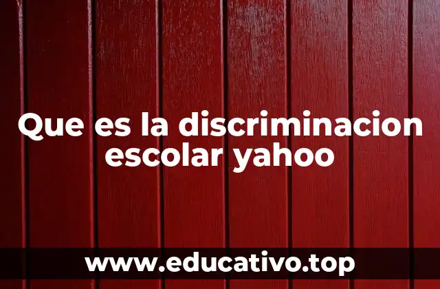 Que es la discriminacion escolar yahoo