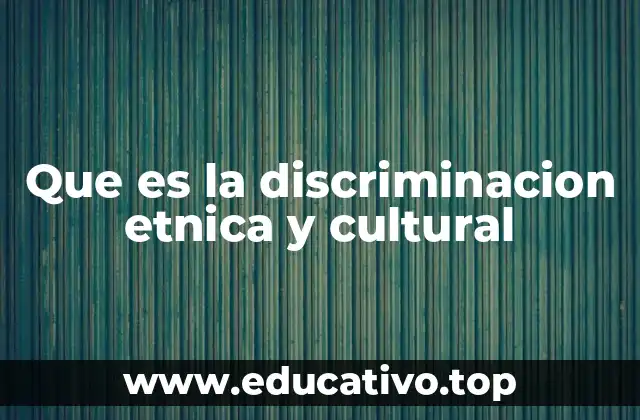 Que es la discriminacion etnica y cultural