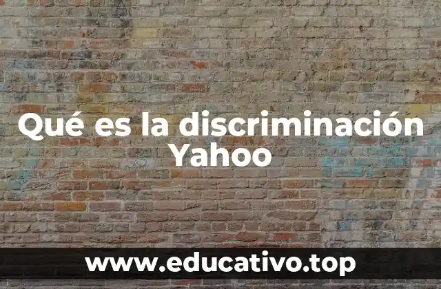 Qué es la discriminación Yahoo