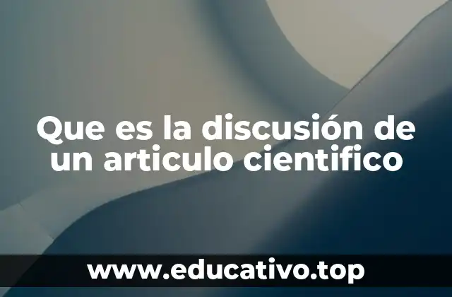 Que es la discusión de un articulo cientifico