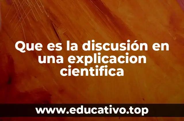 Que es la discusión en una explicacion cientifica