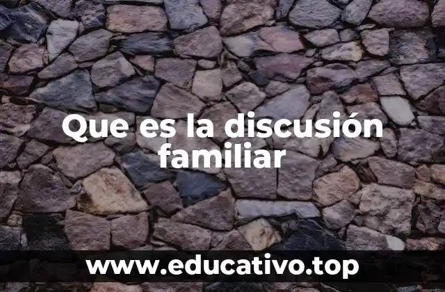 Causas de las discusiones en el entorno familiar