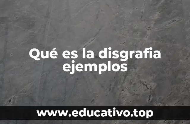 Qué es la disgrafia ejemplos