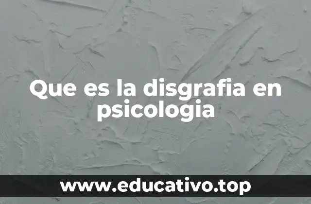 Que es la disgrafia en psicologia