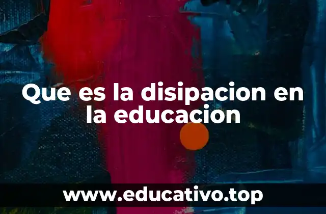 Que es la disipacion en la educacion