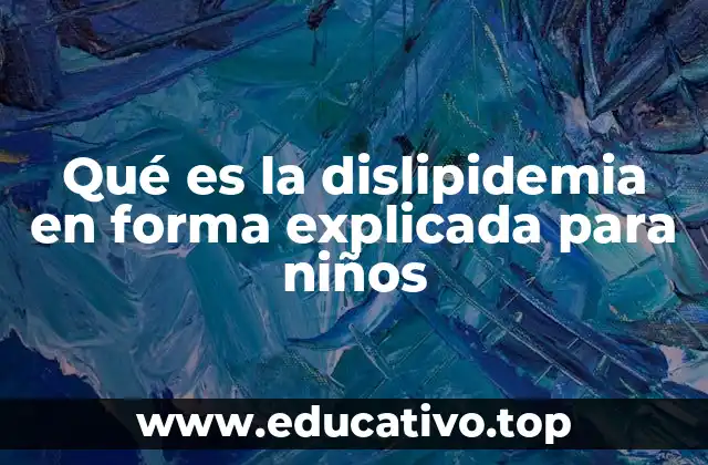 Qué es la dislipidemia en forma explicada para niños