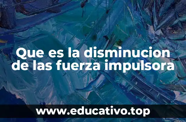 Que es la disminucion de las fuerza impulsora