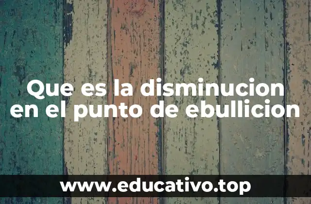 Que es la disminucion en el punto de ebullicion