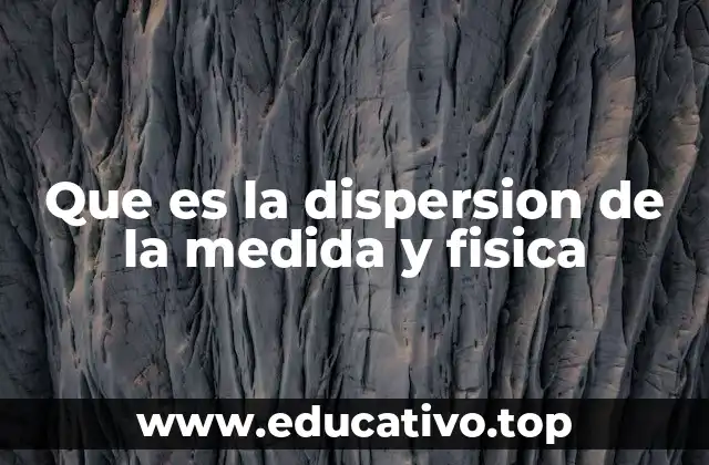 Que es la dispersion de la medida y fisica
