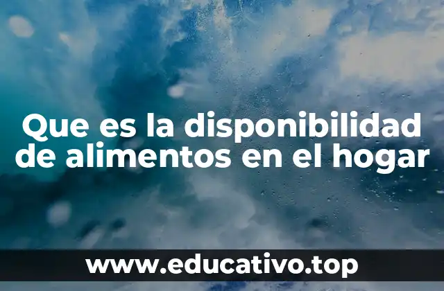 Que es la disponibilidad de alimentos en el hogar