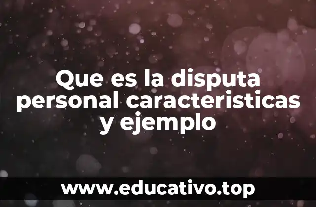 Que es la disputa personal caracteristicas y ejemplo
