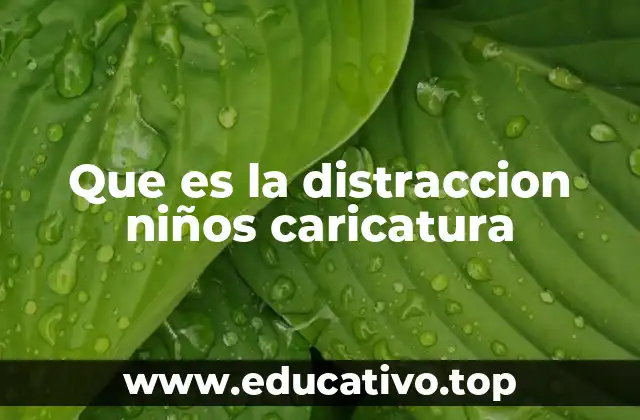 Que es la distraccion niños caricatura