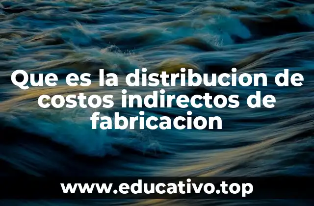 Que es la distribucion de costos indirectos de fabricacion