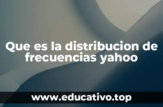 Que es la distribucion de frecuencias yahoo