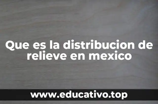Que es la distribucion de relieve en mexico
