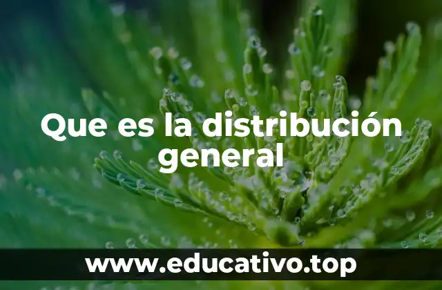 Que es la distribución general