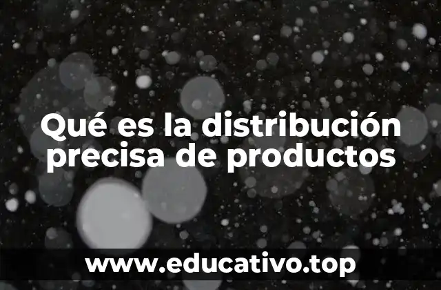 Qué es la distribución precisa de productos
