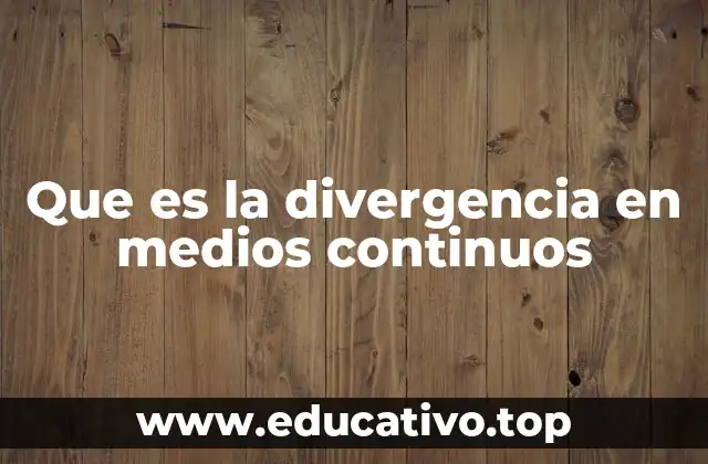 Que es la divergencia en medios continuos