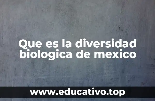 Que es la diversidad biologica de mexico