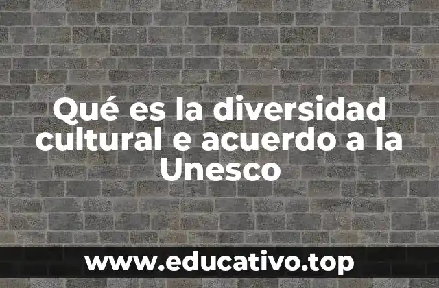 Qué es la diversidad cultural e acuerdo a la Unesco