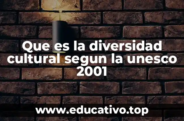 Que es la diversidad cultural segun la unesco 2001