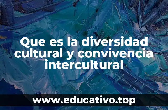 Que es la diversidad cultural y convivencia intercultural
