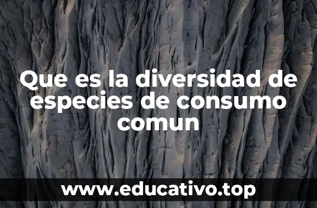 Que es la diversidad de especies de consumo comun