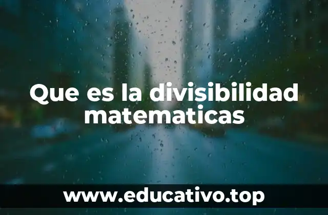 Que es la divisibilidad matematicas