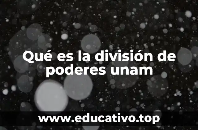 Qué es la división de poderes unam