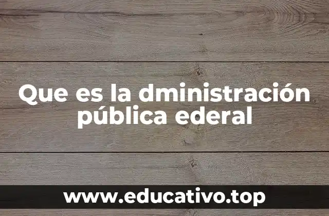 Que es la dministración pública ederal