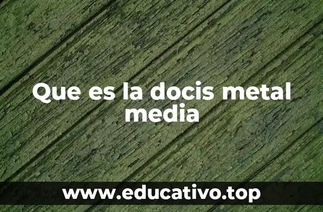 Que es la docis metal media