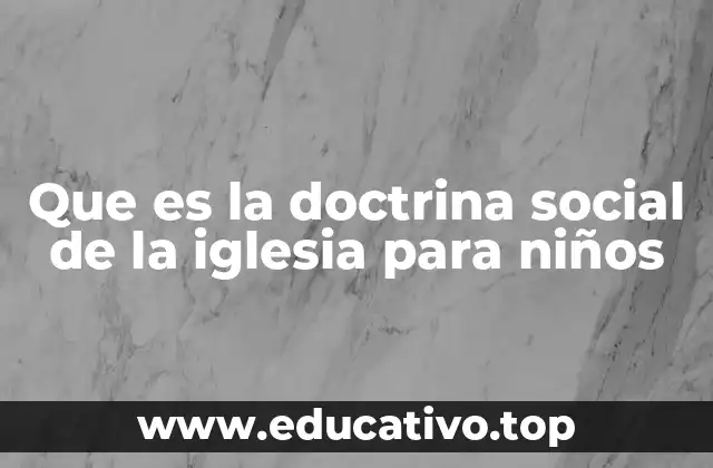 Que es la doctrina social de la iglesia para niños