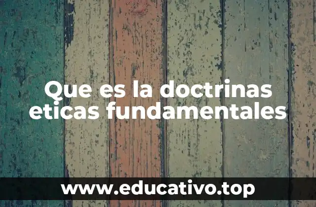 Que es la doctrinas eticas fundamentales