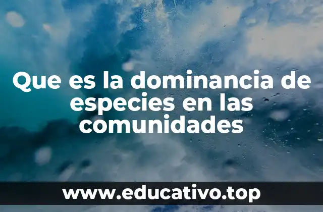 Factores que determinan la dominancia de una especie en una comunidad