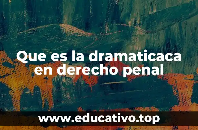 Que es la dramaticaca en derecho penal