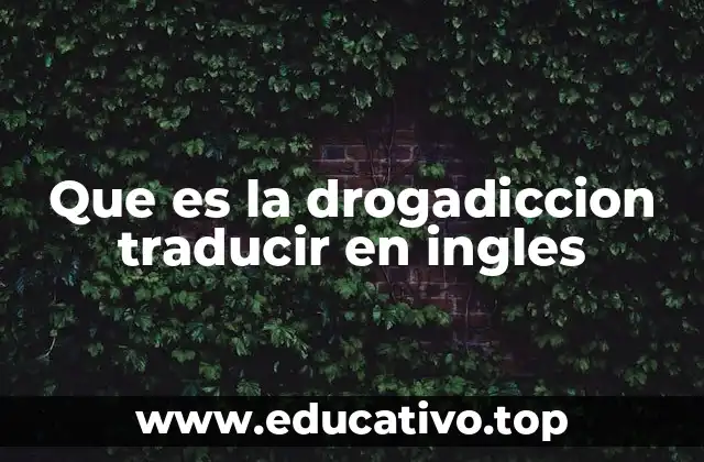 Que es la drogadiccion traducir en ingles